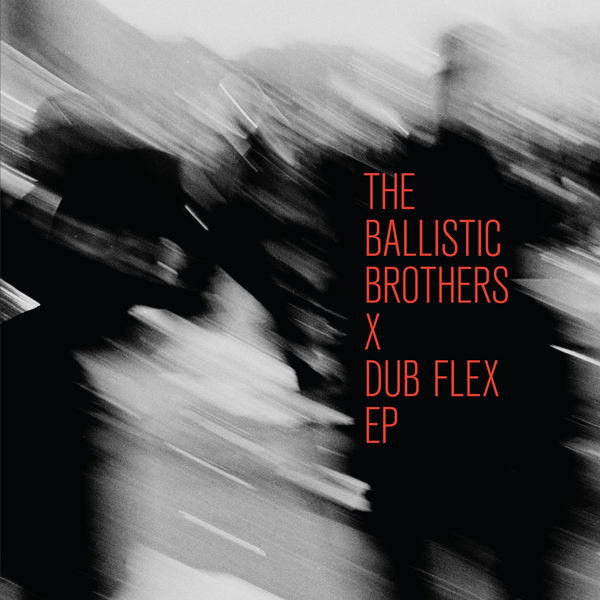 Release Date: 25/09/26 - The Ballistic Brothers x Dub Flex EP