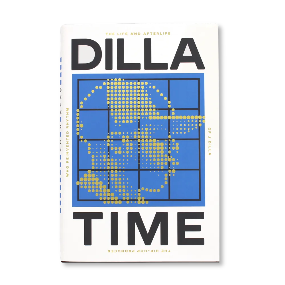Dilla Time: The Life and Afterlife of J Dilla, the Hip-Hop Producer Who Reinvented Rhythm
